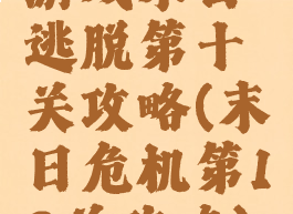 游戏末日逃脱第十关攻略(末日危机第12关攻略)