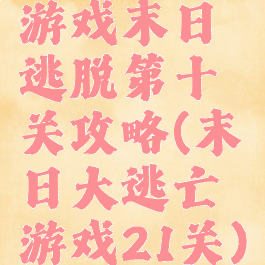 游戏末日逃脱第十关攻略(末日大逃亡游戏21关)
