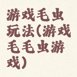 游戏毛虫玩法(游戏毛毛虫游戏)