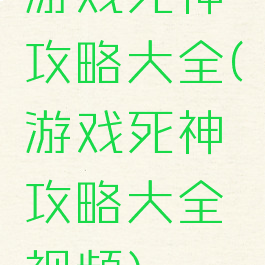 游戏死神攻略大全(游戏死神攻略大全视频)
