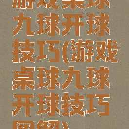 游戏桌球九球开球技巧(游戏桌球九球开球技巧图解)