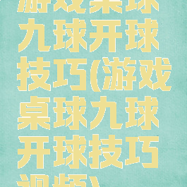 游戏桌球九球开球技巧(游戏桌球九球开球技巧视频)