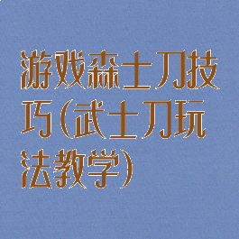 游戏森士刀技巧(武士刀玩法教学)