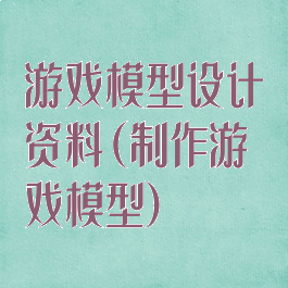 游戏模型设计资料(制作游戏模型)