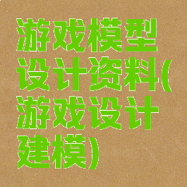 游戏模型设计资料(游戏设计建模)