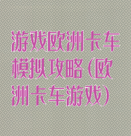 游戏欧洲卡车模拟攻略(欧洲卡车游戏)