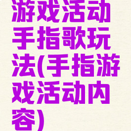 游戏活动手指歌玩法(手指游戏活动内容)