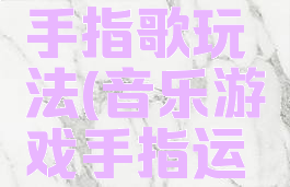 游戏活动手指歌玩法(音乐游戏手指运动教案)