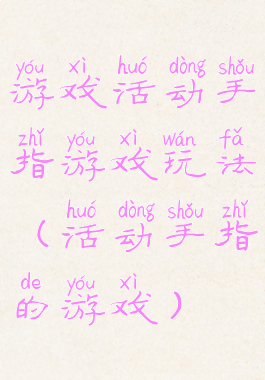 游戏活动手指游戏玩法(活动手指的游戏)