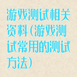 游戏测试相关资料(游戏测试常用的测试方法)