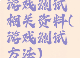 游戏测试相关资料(游戏测试方法)