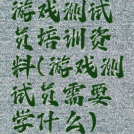 游戏测试员培训资料(游戏测试员需要学什么)