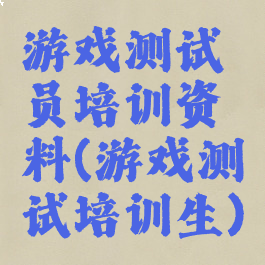 游戏测试员培训资料(游戏测试培训生)