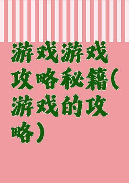 游戏游戏攻略秘籍(游戏的攻略)
