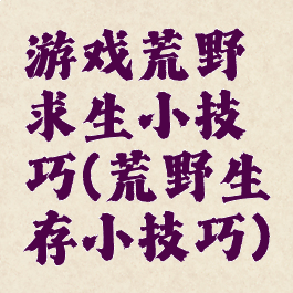 游戏荒野求生小技巧(荒野生存小技巧)