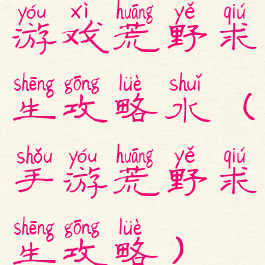 游戏荒野求生攻略水(手游荒野求生攻略)