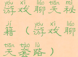 游戏聊天秘籍(游戏聊天套路)