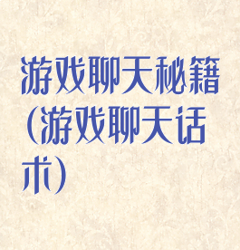 游戏聊天秘籍(游戏聊天话术)