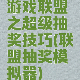 游戏联盟之超级抽奖技巧(联盟抽奖模拟器)