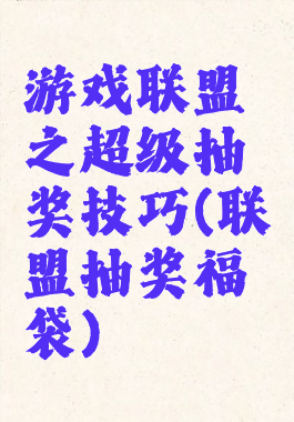 游戏联盟之超级抽奖技巧(联盟抽奖福袋)