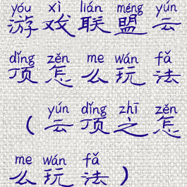 游戏联盟云顶怎么玩法(云顶之怎么玩法)