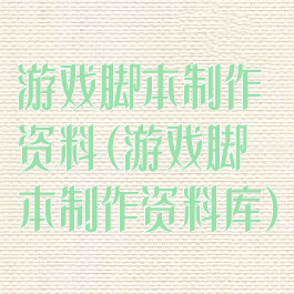 游戏脚本制作资料(游戏脚本制作资料库)