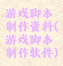 游戏脚本制作资料(游戏脚本制作软件)