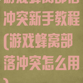 游戏蜂窝部落冲突新手教程(游戏蜂窝部落冲突怎么用)