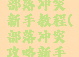 游戏蜂窝部落冲突新手教程(部落冲突攻略新手教学)