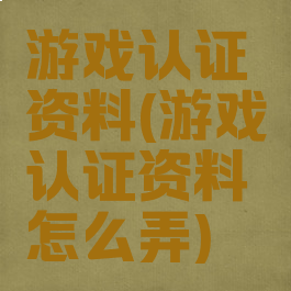 游戏认证资料(游戏认证资料怎么弄)