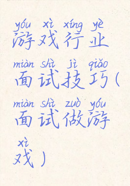 游戏行业面试技巧(面试做游戏)