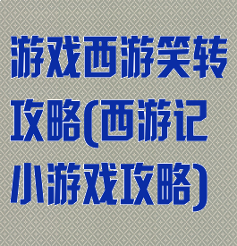 游戏西游笑转攻略(西游记小游戏攻略)