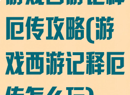 游戏西游记释厄传攻略(游戏西游记释厄传怎么玩)