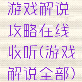 游戏解说攻略在线收听(游戏解说全部)