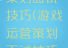游戏运营策划面试技巧(游戏运营策划面试技巧和方法)