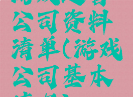 游戏运营公司资料清单(游戏公司基本情况)