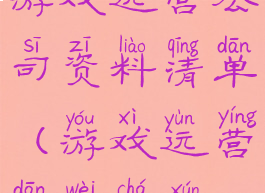 游戏运营公司资料清单(游戏运营单位查询)