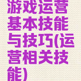 游戏运营基本技能与技巧(运营相关技能)
