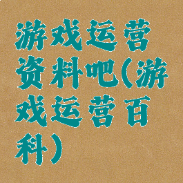 游戏运营资料吧(游戏运营百科)