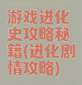 游戏进化史攻略秘籍(进化剧情攻略)
