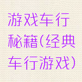 游戏车行秘籍(经典车行游戏)