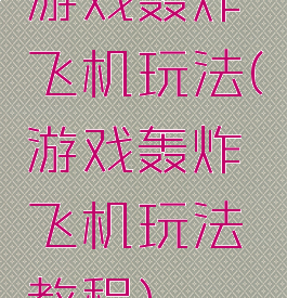 游戏轰炸飞机玩法(游戏轰炸飞机玩法教程)
