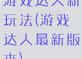 游戏达人新玩法(游戏达人最新版本)