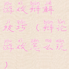 游戏辩解技巧(辩论游戏怎么玩)