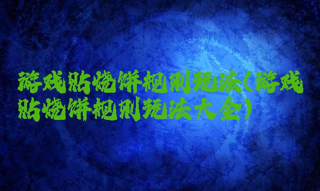游戏贴烧饼规则玩法(游戏贴烧饼规则玩法大全)