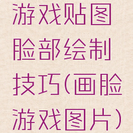 游戏贴图脸部绘制技巧(画脸游戏图片)