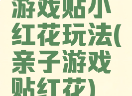 游戏贴小红花玩法(亲子游戏贴红花)