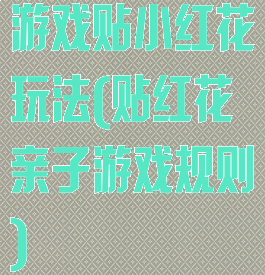 游戏贴小红花玩法(贴红花亲子游戏规则)