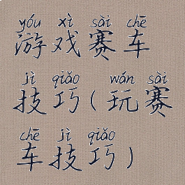 游戏赛车技巧(玩赛车技巧)