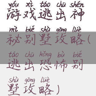 游戏逃出神秘别墅攻略(逃出恐怖别墅攻略)